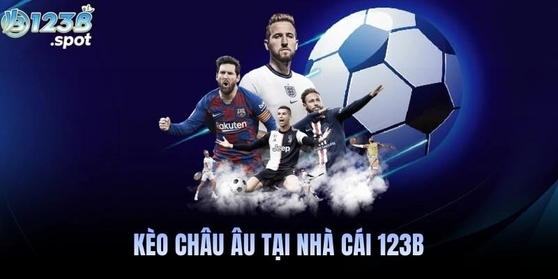 Kèo châu Âu là gì? Cách chơi, phân tích và kinh nghiệm thắng tại 123B 11 Kèo châu Âu là gì?